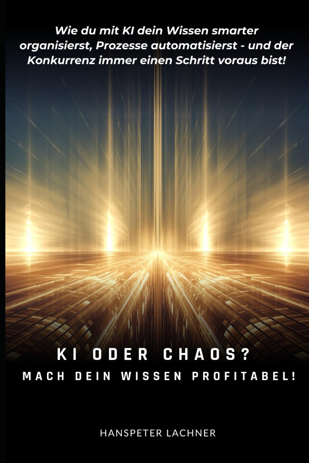 KI oder Chaos? Mach dein Wissen profitabel!: Wie du mit KI dein Wissen smarter organisierst, Prozesse automatisierst – und der Konkurrenz immer einen ... & Business – Die Zukunft gestalten, Band 1) Business, Finance & Career