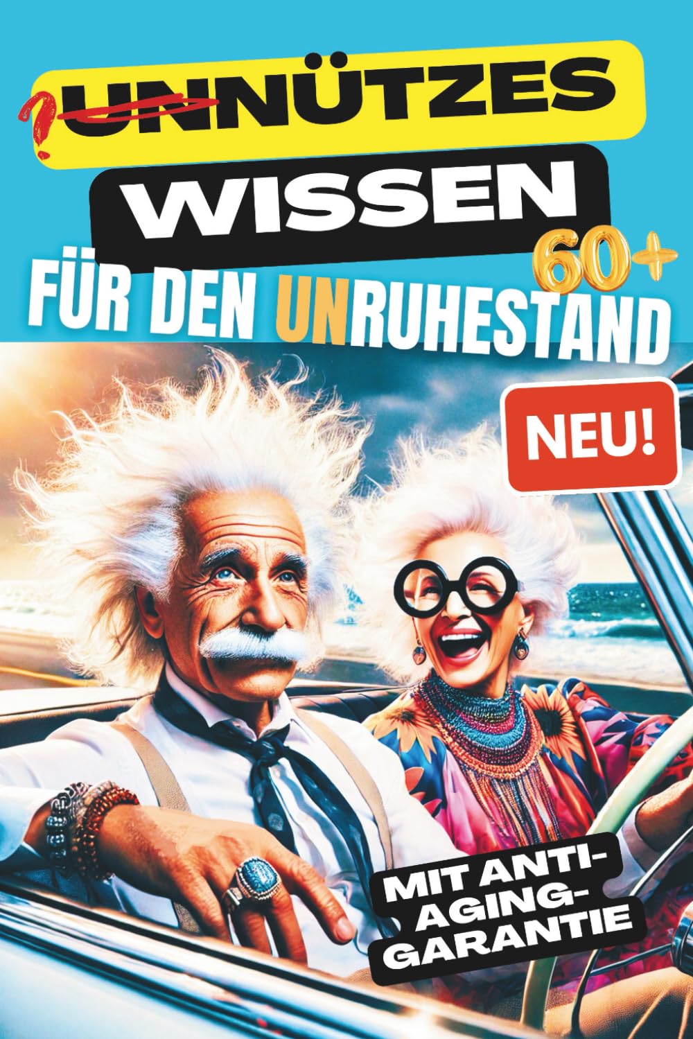 UNNÜTZES WISSEN FÜR DEN UNRUHESTAND. Pflichtlektüre für Rentner mit Humor und Neugier – ein irrwitziger Roadtrip voller philosophischem Nonsens und charmanten Lebensweisheiten. (Abenteuer Ruhestand) Lifestyle