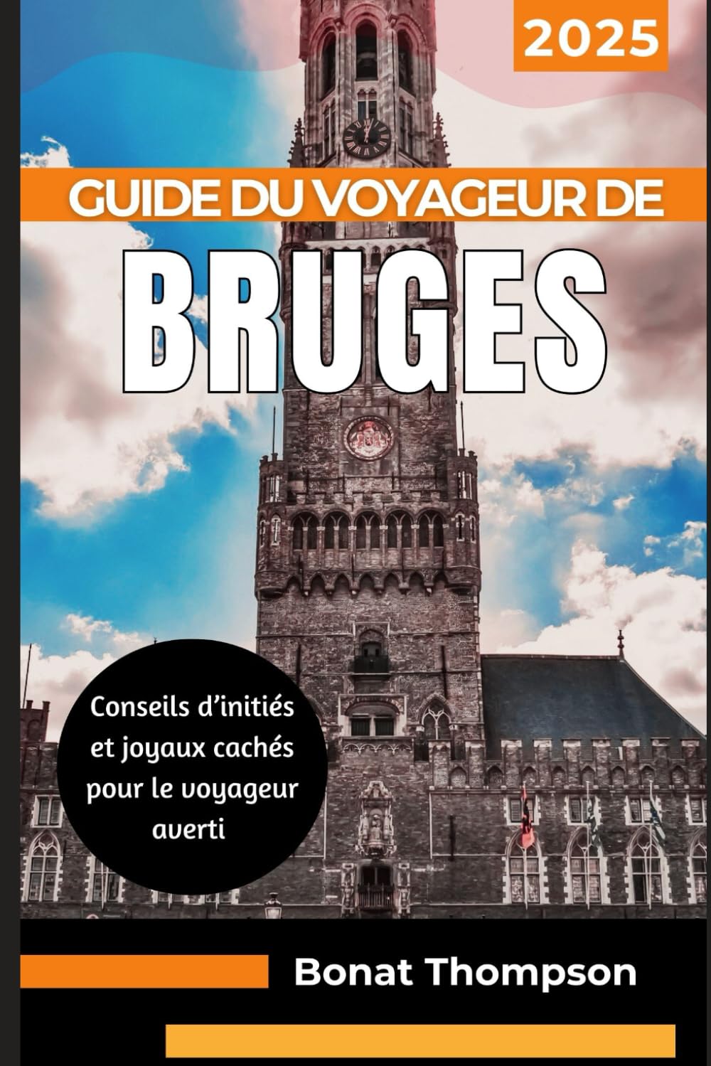 GUIDE DU VOYAGEUR DE BRUGES 2025: Conseils d'initiés et joyaux cachés pour le voyageur averti Travel Guides