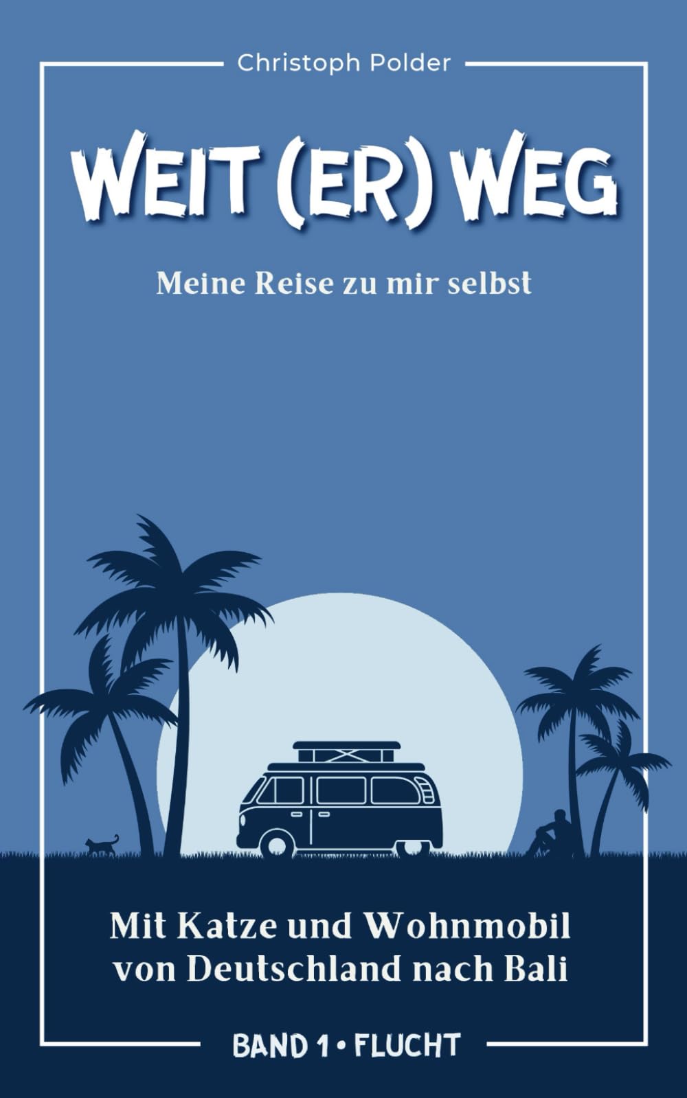 WEIT (ER) WEG: Meine Reise zu mir selbst: Mit Katze und Wohnmobil von Deutschland bis Bali - Band 1: Flucht - Das perfekte Geschenk für alle, die sich selbst finden wollen Politics & Society Books
