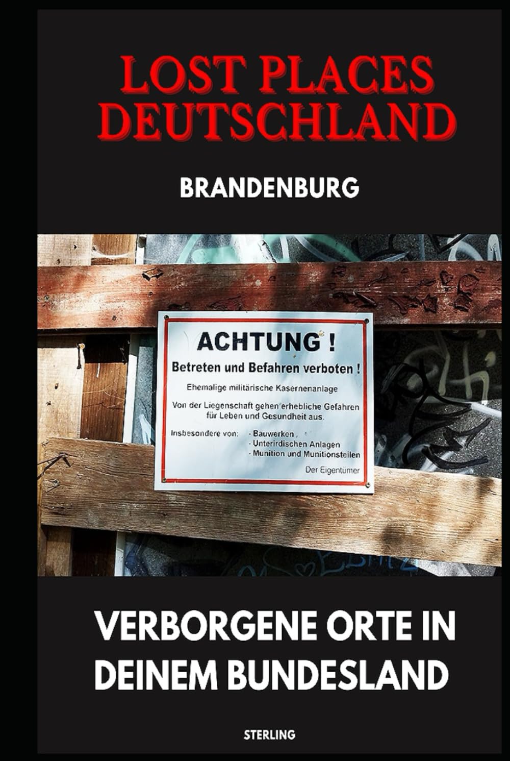 Lost Places Deutschland I Verborgene Orte in deinem Bundesland I Brandenburg: Lost Places entdecken – Aber sicher! – Verlassene Orte mit Hinweisen zu Legalität und Gefahren Art & Literature Books