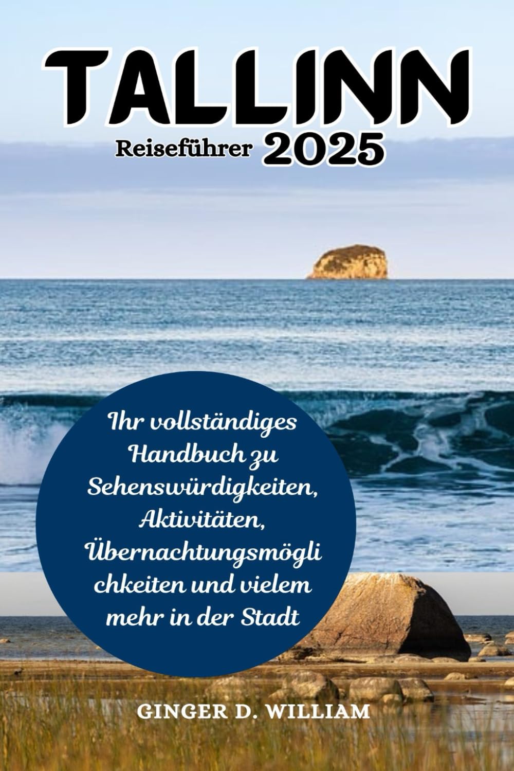 Tallinn Reiseführer 2025: Ihr vollständiges Handbuch zu Sehenswürdigkeiten, Aktivitäten, Übernachtungsmöglichkeiten und vielem mehr in der Stadt Travel Guides
