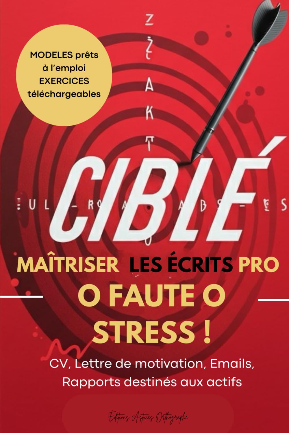 0 faute 0 stress : Maîtriser les écrits pro Astuces orthographe: Cible : CV, Lettre de motivation, Emails, Rapports destinés aux actifs book