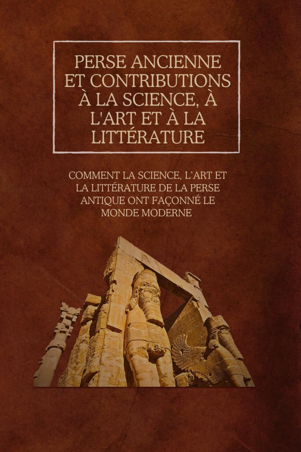 Perse ancienne et contributions à la science, à l'art et à la littérature: Comment la science, l’art et la littérature de la Perse antique ont façonné le monde moderne book
