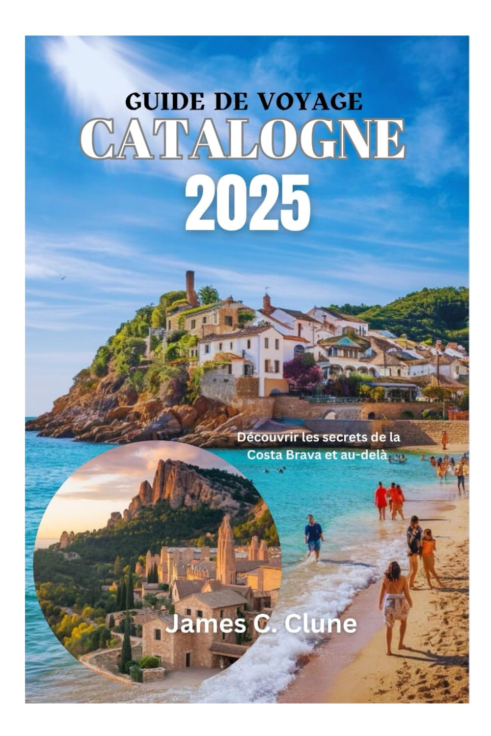 GUIDE DE VOYAGE CATALOGNE 2025: Découvrir les secrets de la Costa Brava et au-delà book