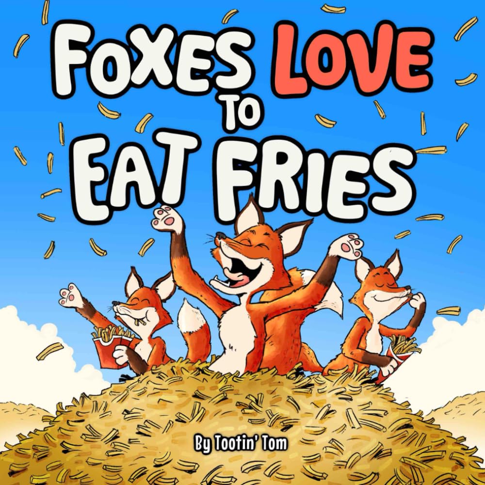 Foxes Love to Eat Fries: A Hilarious Rhyming Story Book for Kids Who Love Animals, Adventure, and Yummy Food Non-fiction
