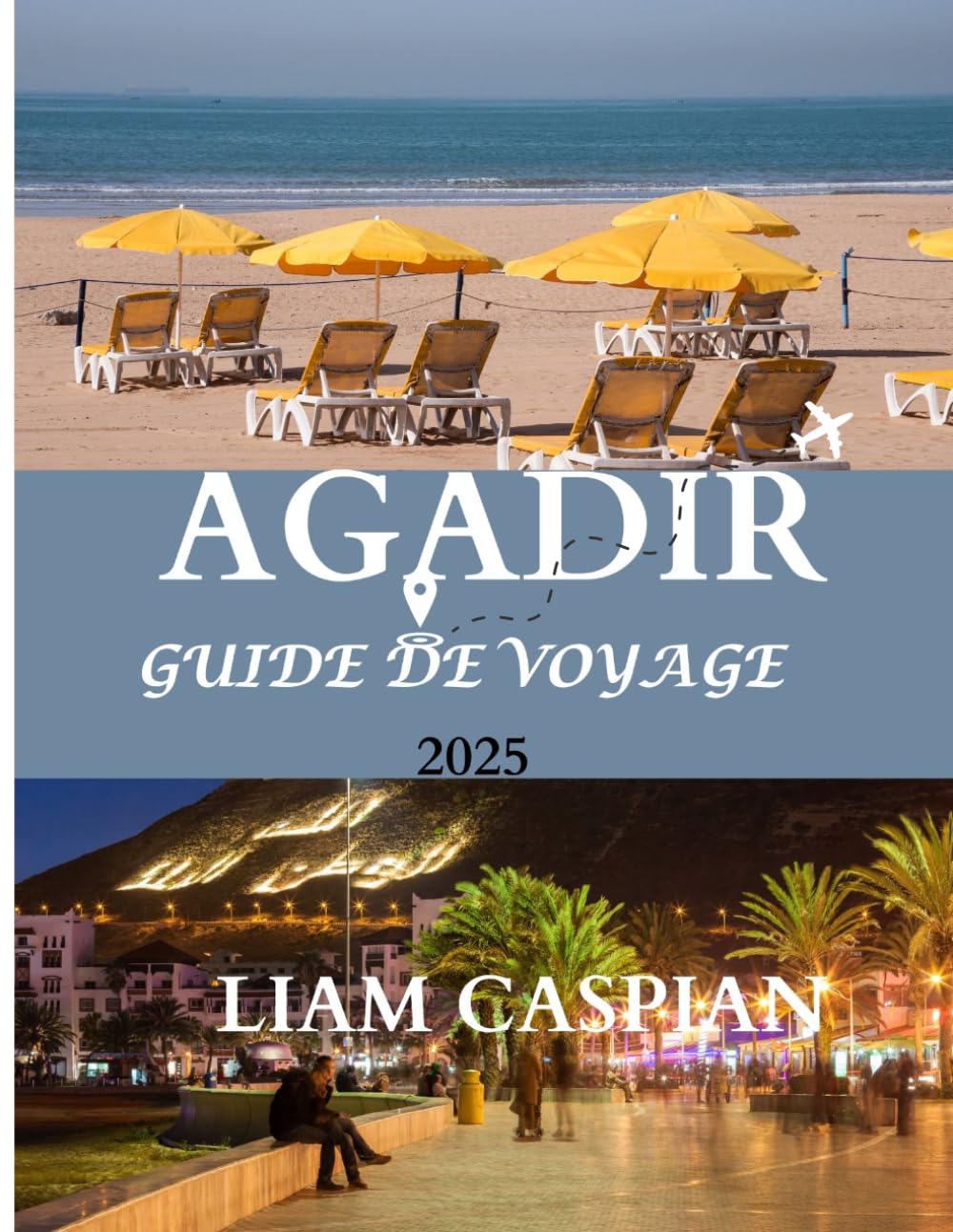 Agadir Voyage Guide 2025: Le meilleur moment pour visiter, les lieux incontournables et tout ce dont vous avez besoin pour un voyage inoubliable book