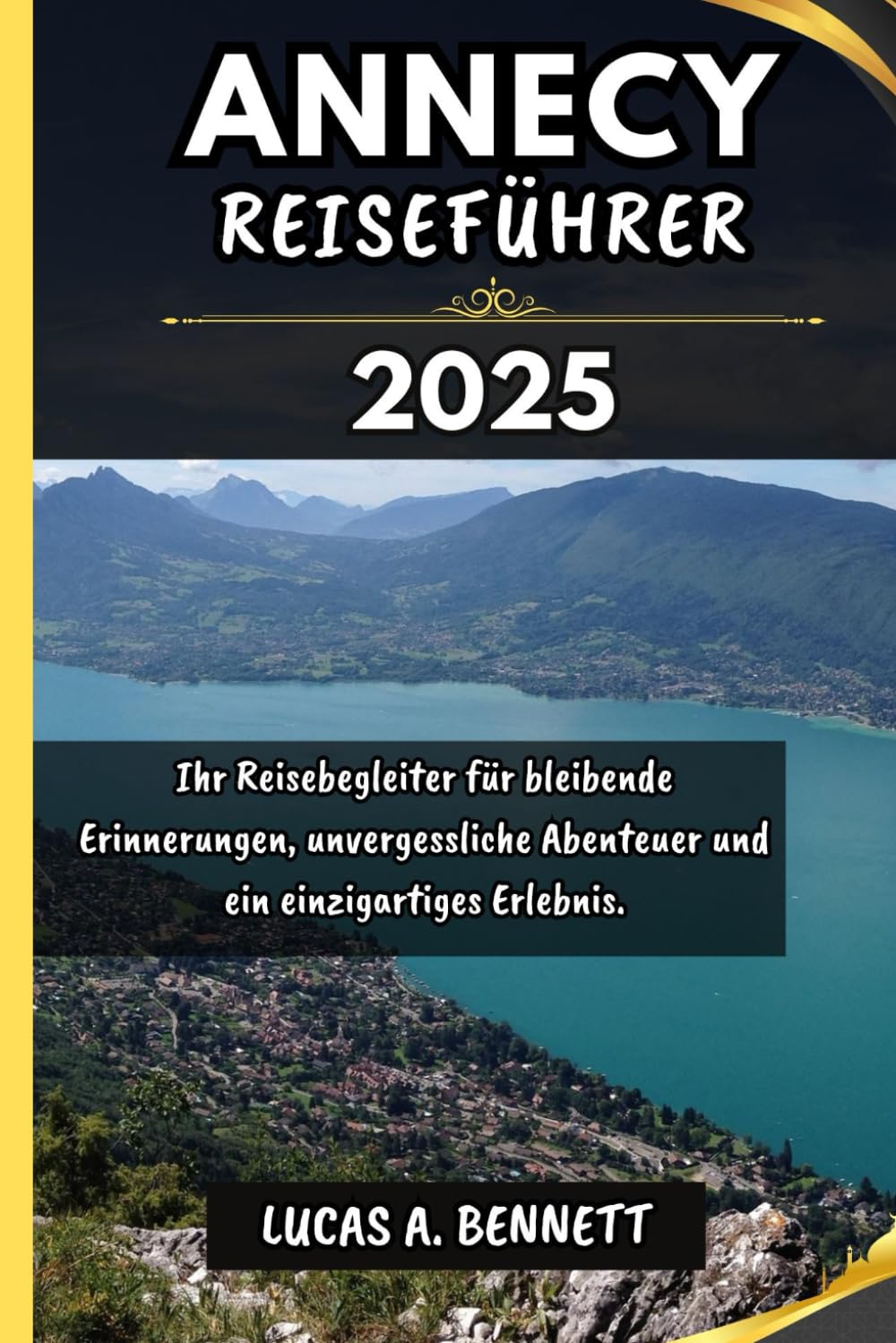 ANNECY REISEFÜHRER 2025: Ihr Reisebegleiter für bleibende Erinnerungen, unvergessliche Abenteuer und einzigartige Erlebnisse. (Epische Reisen Reise-Serie) Travelogues