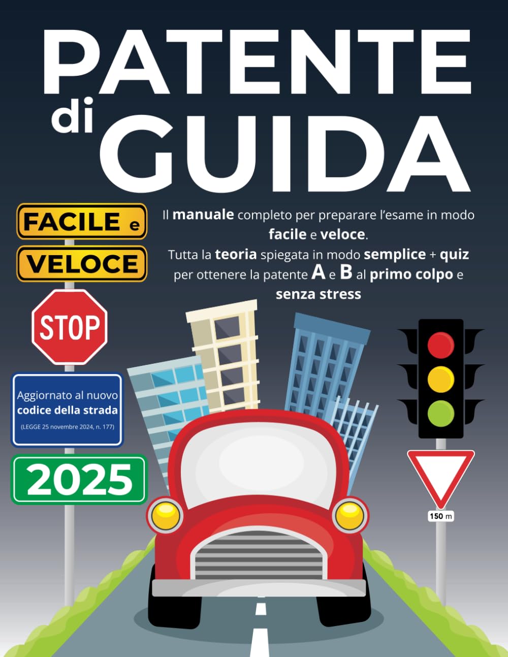 Patente di Guida: il manuale completo per preparare l’esame in modo facile e veloce. Tutta la teoria spiegata in modo semplice + quiz per ottenere la patente A e B al primo colpo e senza stress book