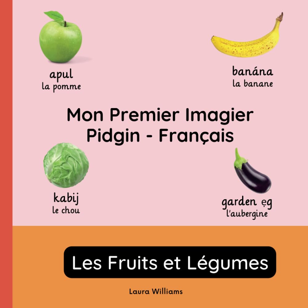Mon Premier Imagier Pidgin-Français, Les Fruits et Légumes: Apprendre le Pidgin pour Enfants et Débutants - Livre Bilingue Illustré en Pidgin avec Traductions Françaises book