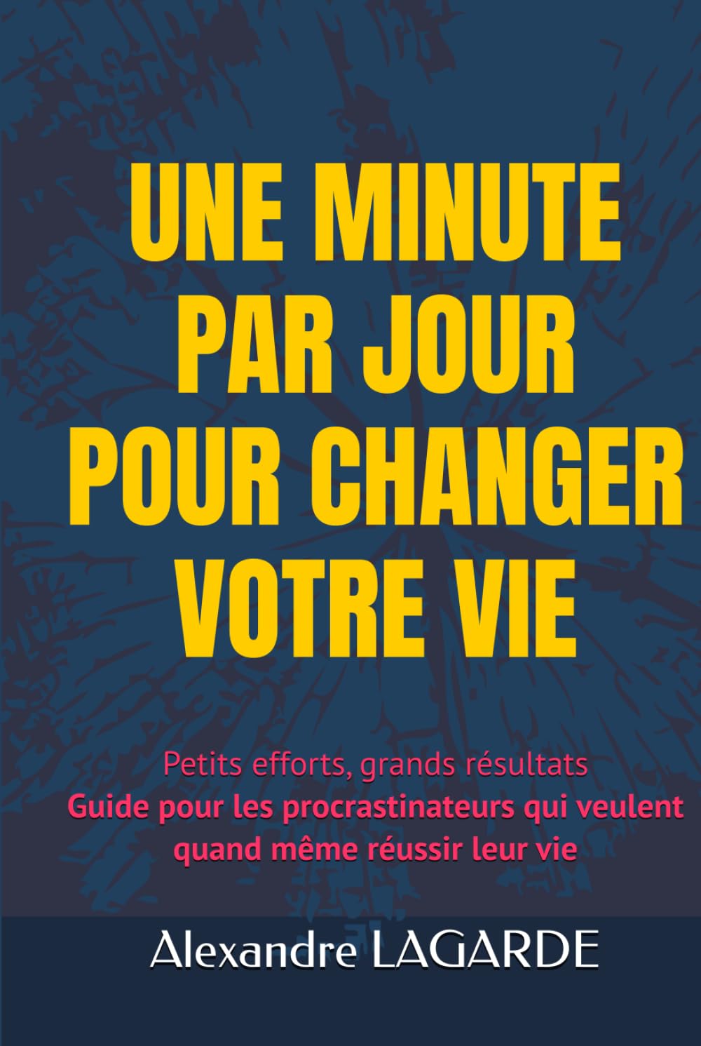 UNE MINUTE PAR JOUR POUR CHANGER VOTRE VIE: Petits efforts, grands résultats Guide pour les procrastinateurs qui veulent quand même réussir leur vie book