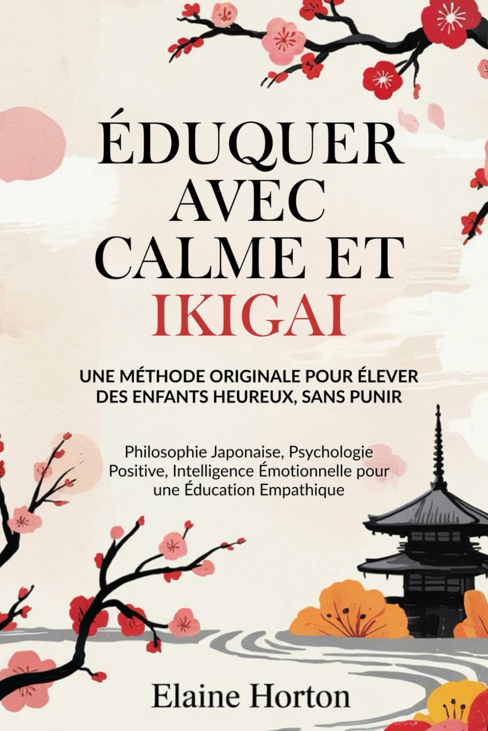 Éduquer avec Calme et Ikigai: Une Méthode Originale pour Élever des Enfants Heureux, Sans Punir. Philosophie Japonaise, Psychologie Positive, Intelligence Émotionnelle pour une Éducation Empathique book