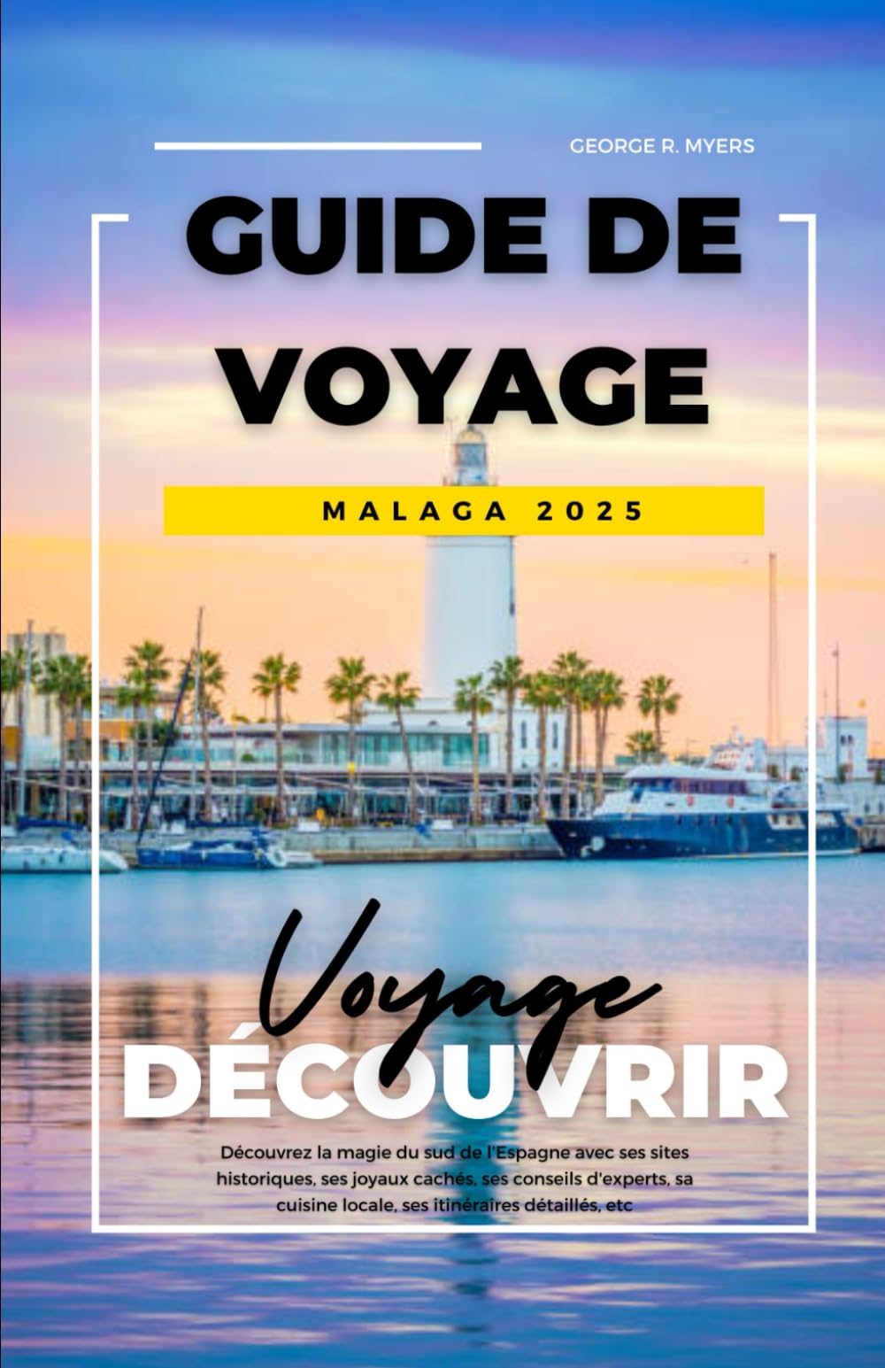 GUIDE DE VOYAGE MALAGA 2025: Découvrez la magie du sud de l'Espagne avec ses sites historiques, ses joyaux cachés, ses conseils d'experts, sa cuisine locale, ses itinéraires détaillés, etc book
