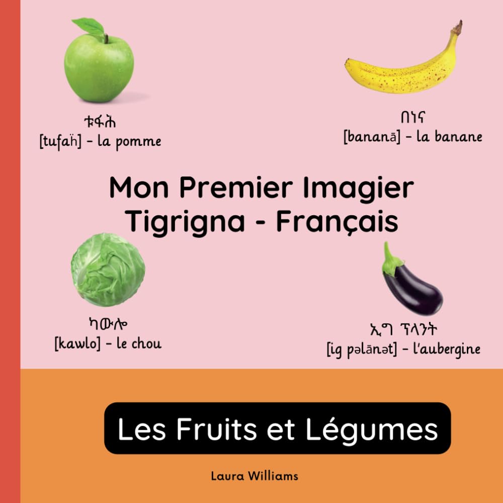 Mon Premier Imagier Tigrigna-Français, Les Fruits et Légumes: Apprendre le Tigrigna pour Enfants et Débutants - Livre Bilingue Illustré en Tigrigna avec Traductions Françaises book