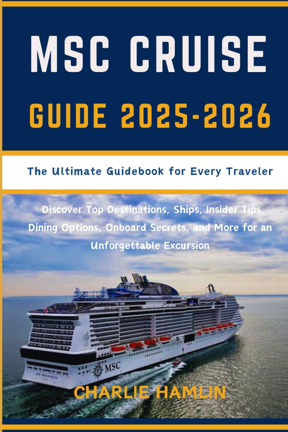 MSC Cruise Guide: The Ultimate Guidebook for Every Traveler: Discover Top Destinations, Ships, Insider Tips, Dining Options, Onboard Secrets, and More for an Unforgettable Excursion Travel Guides