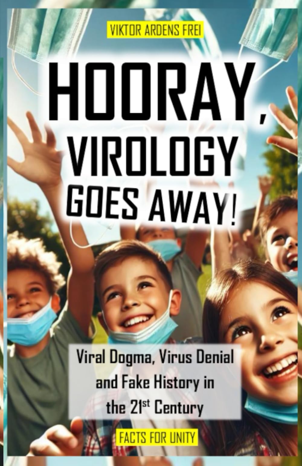 HOORAY, VIROLOGY GOES AWAY!: Virus Dogma, Virus Denial and Fake History in the 21st Century (VACUOUS VIROLOGY) Medicine Books