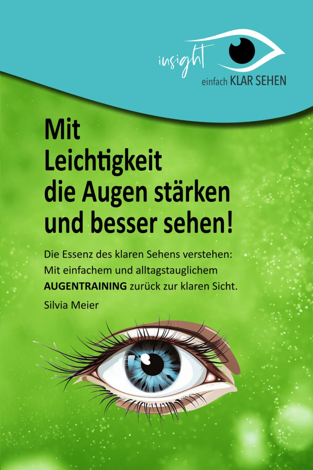 Mit Leichtigkeit die Augen stärken und besser sehen!: Die Essenz des klaren Sehens verstehen: Mit einfachem und alltagstauglichem Augentraining zurück zur klaren Sicht Health, Nutrition & Fitness