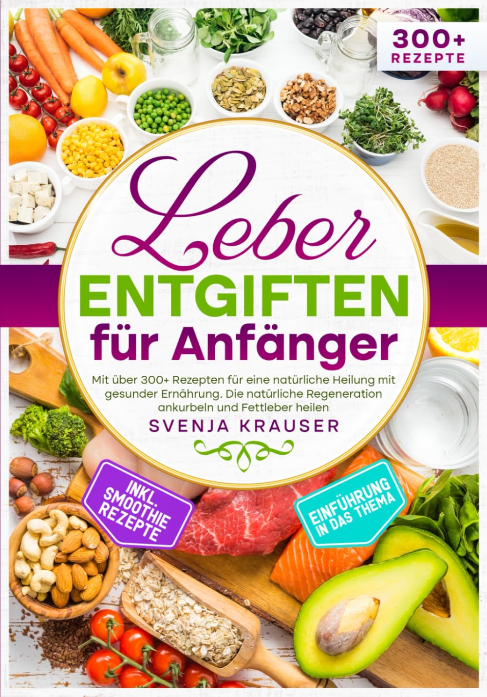Leber entgiften für Anfänger: Mit über 300+ Rezepten für eine natürliche Heilung mit gesunder Ernährung. Die natürliche Regeneration ankurbeln und Fettleber heilen Science Books