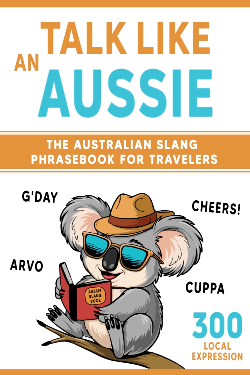 Talk Like an Aussie: The Australian Slang Phrasebook for Travelers: Master Essential Words, Greetings, and Quirky Phrases to Sound Like a Local Down Under book