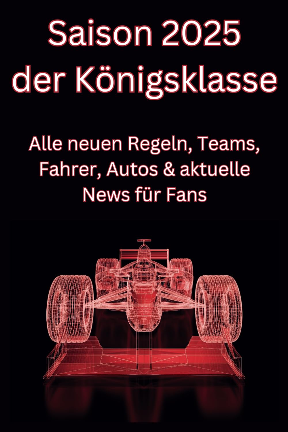 Formel 1 Saison 2025:: Alle neuen Regeln, Teams, Fahrer, Autos & aktuelle News für F1-Fans (Formel 1 – Die Seele des Motorsports: Zwischen Legenden, Leidenschaft und Zukunft, Band 1) Leisure & Fun