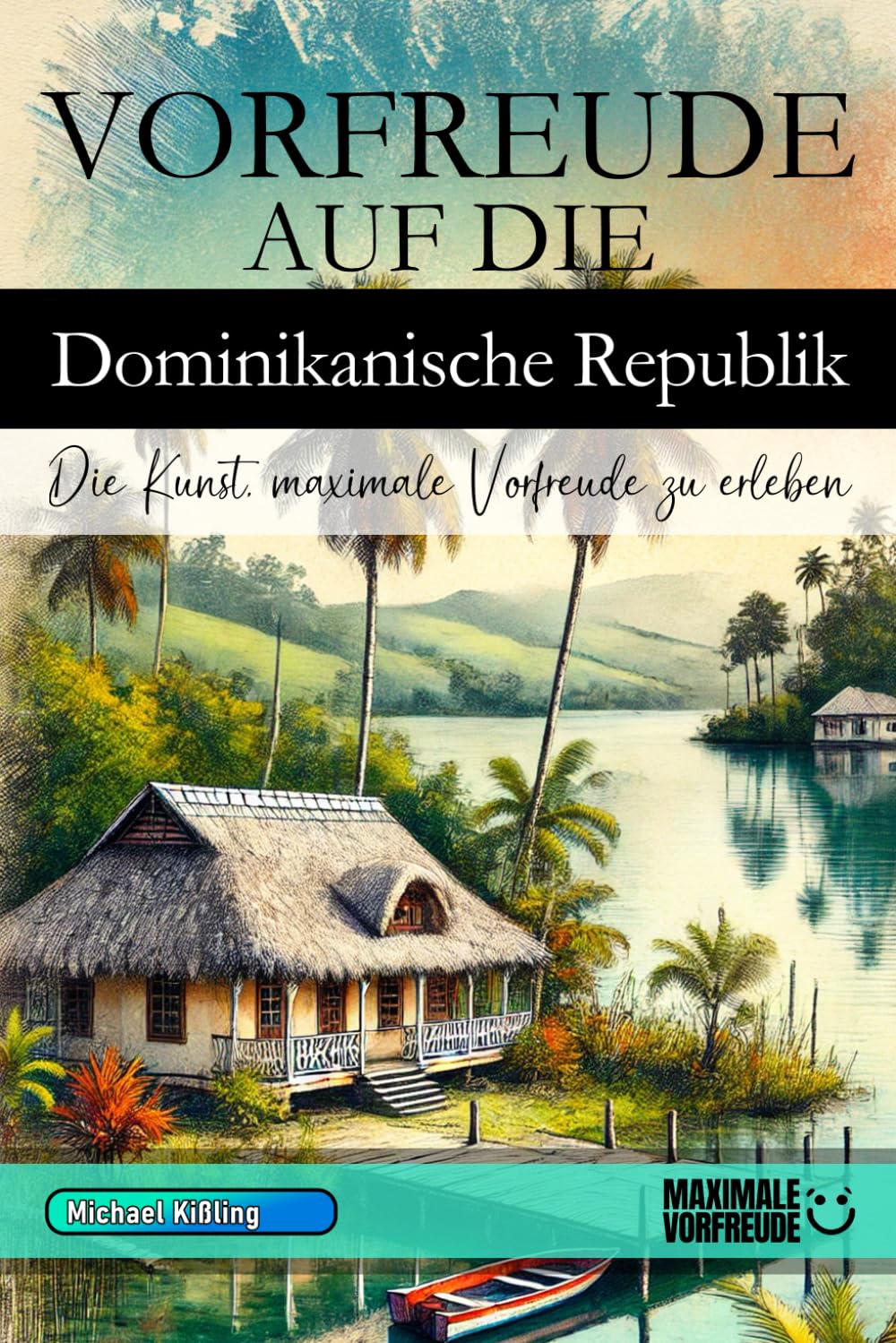 Vorfreude auf die Dominikanische Republik - Die Kunst, maximale Vorfreude zu erleben: Das unverzichtbare DomRep Must-have Buch mit wertvollen Tipps für deinen unvergesslichen Urlaub | Dom Rep Geschenk Travel Guides