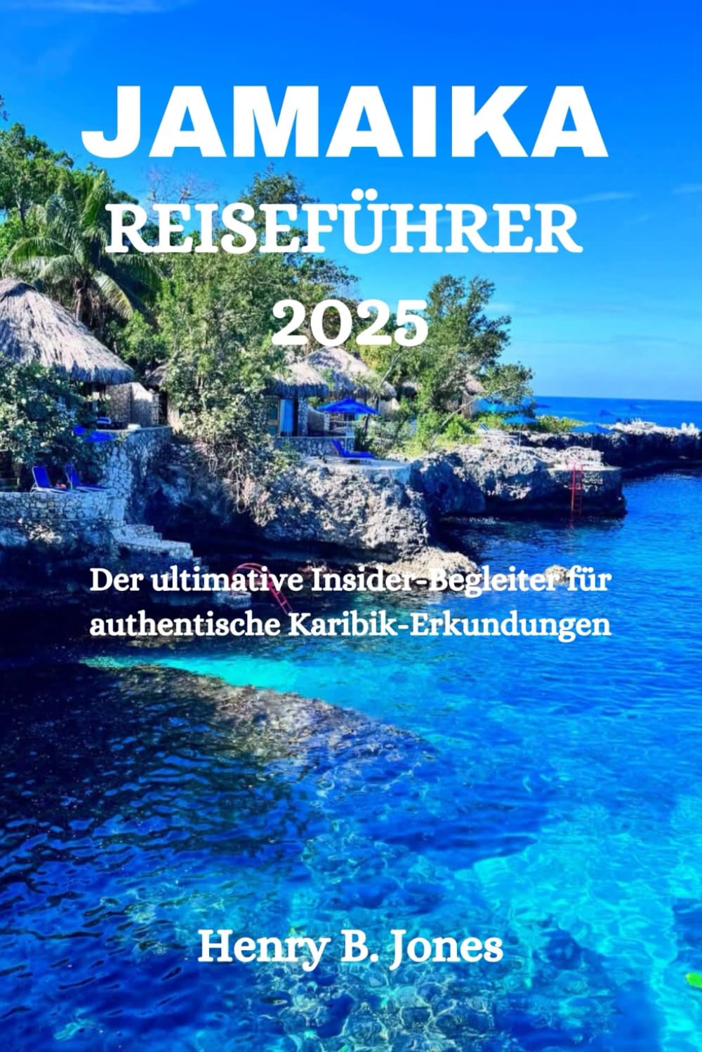 JAMAIKA REISEFÜHRER 2025: Der ultimative Insider-Begleiter für authentische Karibik-Erkundungen Travel Guides