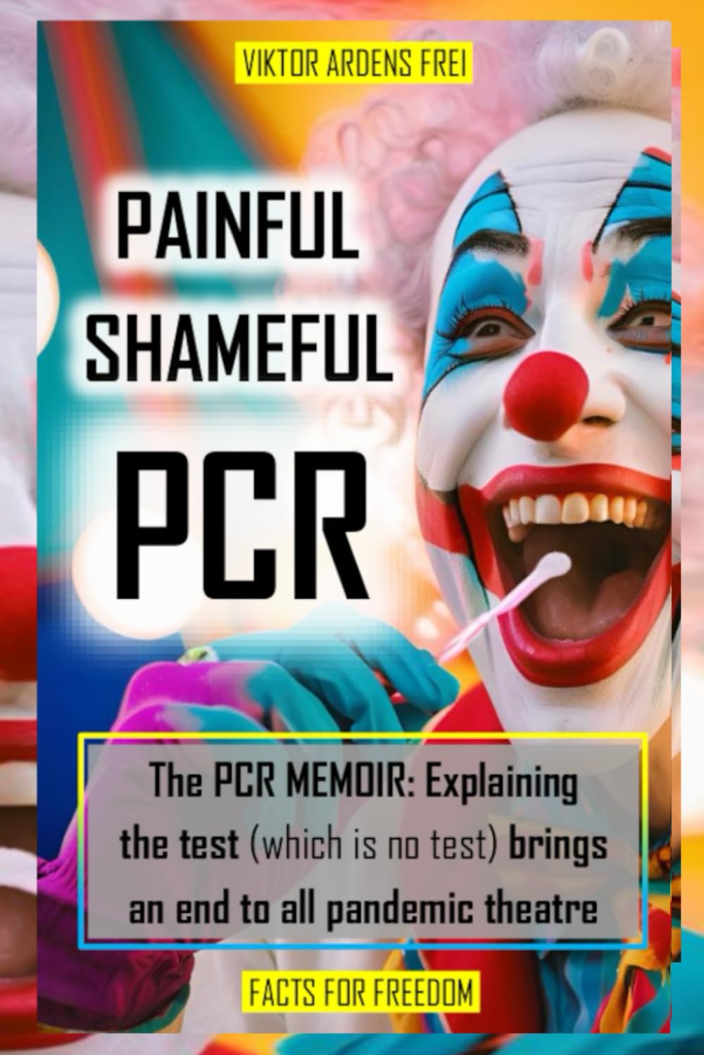 PAINFUL SHAMEFUL PCR - THE PCR MEMOIR: Explaining the test (which is no test) brings an end to the pandemic circus (VACUOUS VIROLOGY) Computer Science