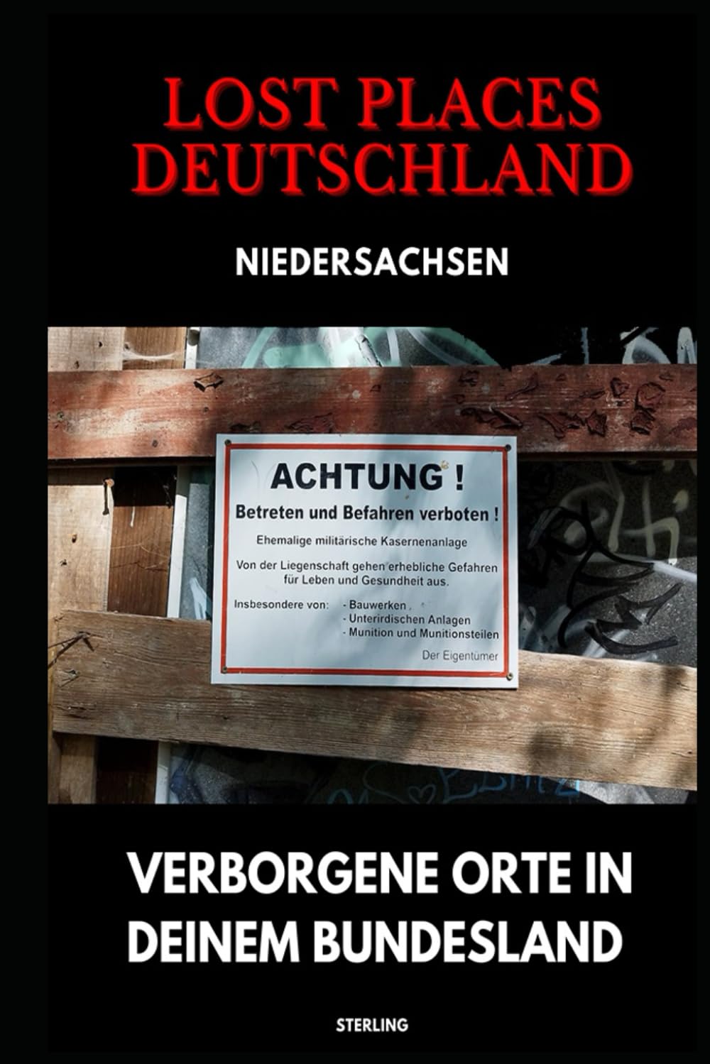 Lost Places Deutschland I Verborgene Orte in deinem Bundesland I Niedersachsen: Lost Places entdecken – Aber sicher! – Verlassene Orte mit Hinweisen zu Legalität und Gefahren Art & Literature Books