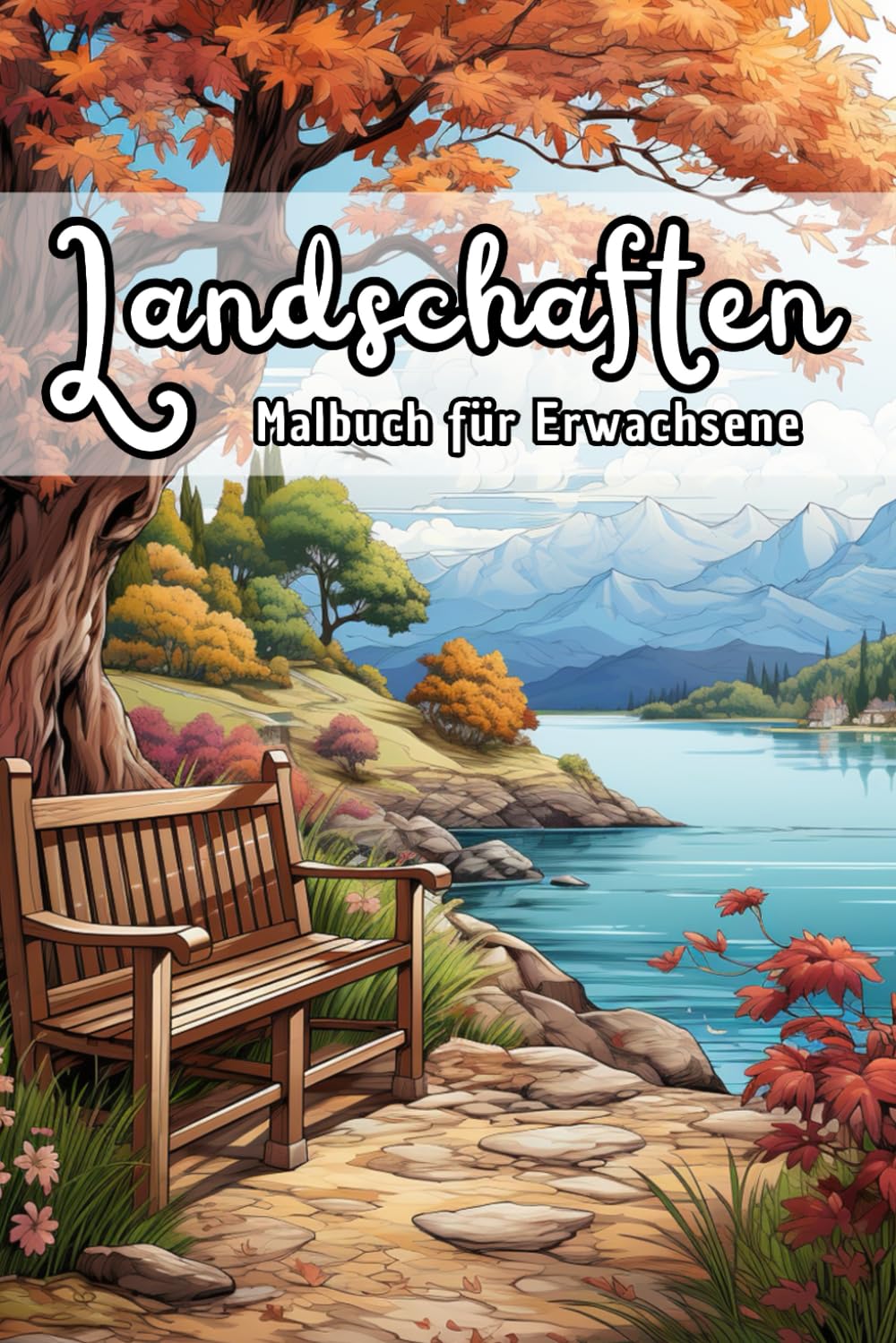 Landschaften Malbuch für Erwachsene: 50 beruhigende Motive von Naturpanoramen, Bergen, Seen und malerischen Ausblicken für kreative Entspannung Education