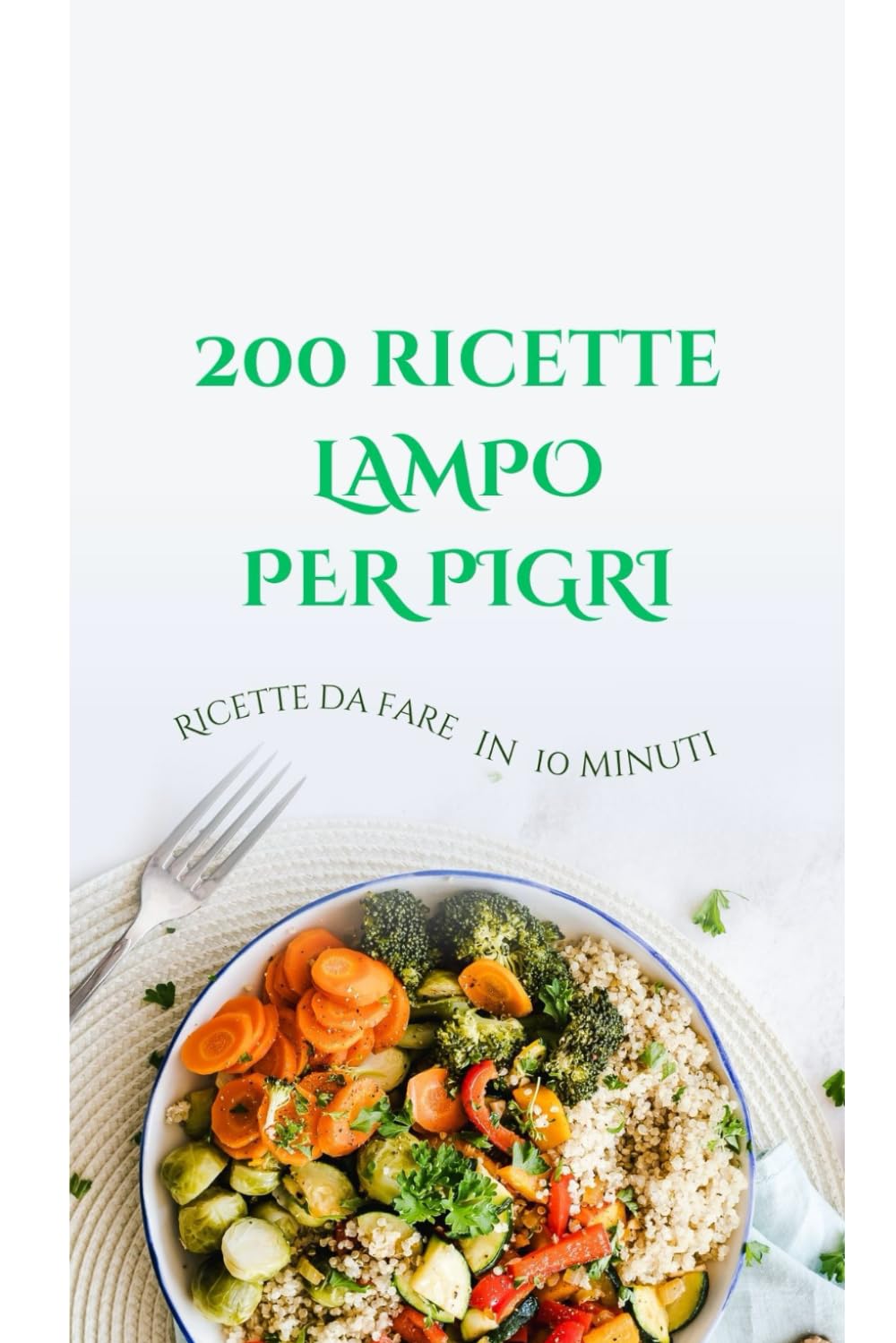RICETTE LAMPO: Il Metodo Definitivo per Preparare 200 Piatti Sani e Gustosi in Soli 10 Minuti book
