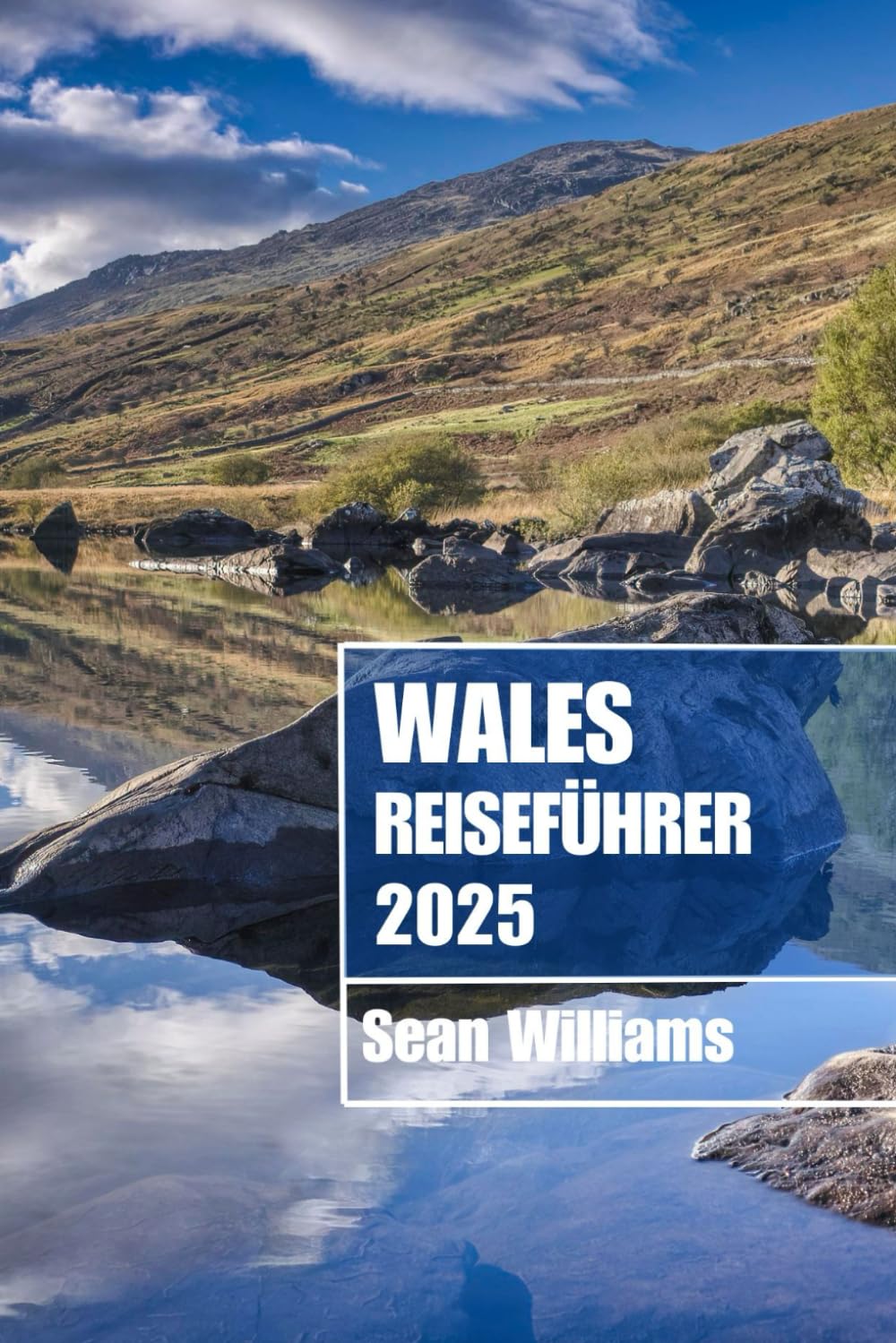 WALES REISEFÜHRER 2025: Entdecken Sie die Viertel, Unterkünfte, Sehenswürdigkeiten und Aktivitäten von Wales. Praktische Tipps und lokale Einblicke Travel Guides