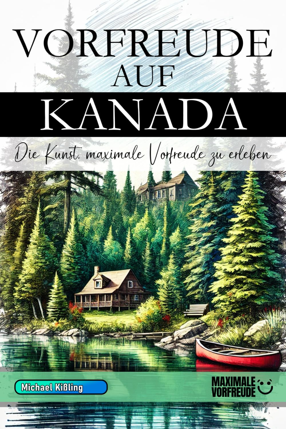 Vorfreude auf Kanada - Die Kunst, maximale Vorfreude zu erleben: Das unverzichtbare Kanada Must-have Buch mit wertvollen Tipps für deinen unvergesslichen Urlaub | Kanada Geschenk Leisure, Home & Garden