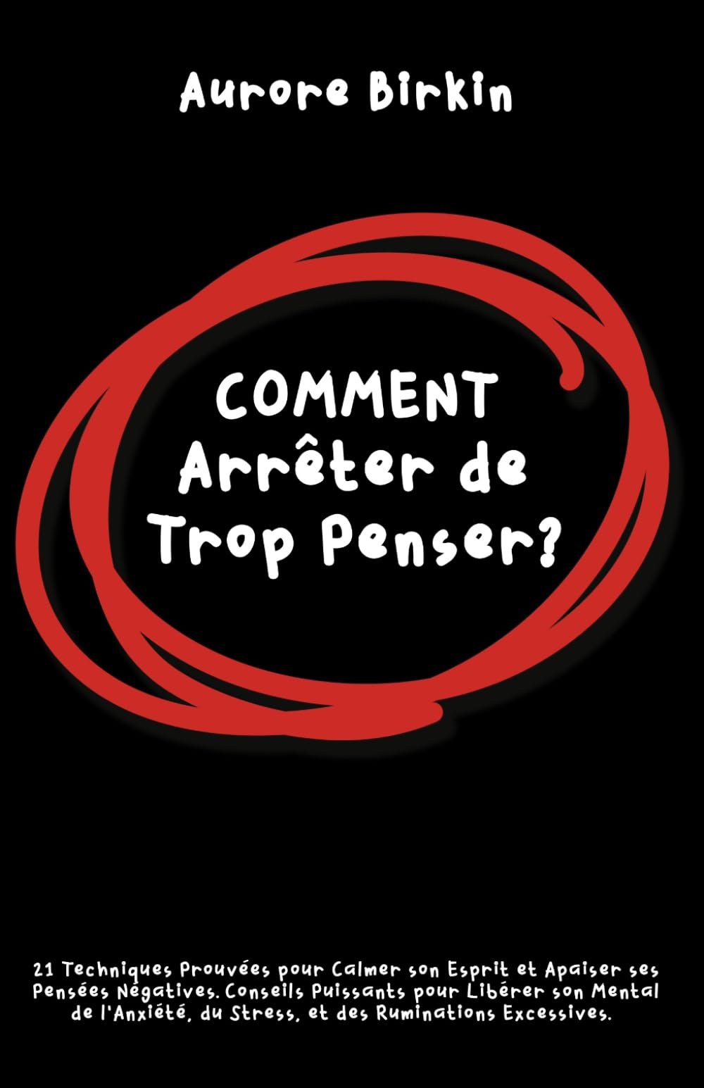 Comment Arrêter de Trop Penser: 21 Techniques Éprouvées pour Calmer son Esprit et Apaiser ses Pensées Négatives. Conseils Puissants pour Libérer son ... du Stress, et des Ruminations Excessives. Lifestyle