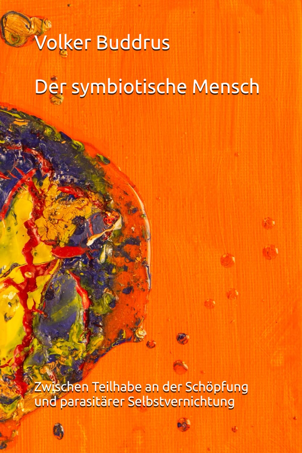Der symbiotische Mensch:: Zwischen Teilhabe an der Schöpfung und parasitärer Selbstvernichtung - Auf der Suche nach einem neuen Verständnis des Selbst General education