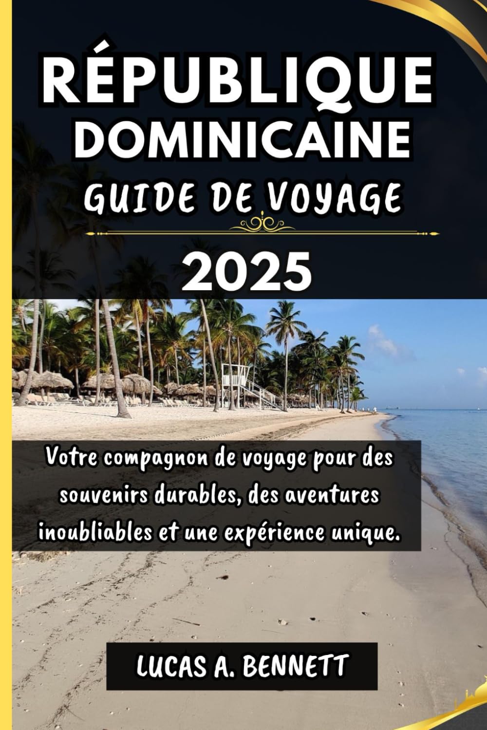RÉPUBLIQUE DOMINICAINE GUIDE DE VOYAGE 2025: Votre compagnon de voyage pour des souvenirs impérissables, des aventures inoubliables et des expériences ... les Lieux les Plus Inoubliables du Monde") Travel Guides