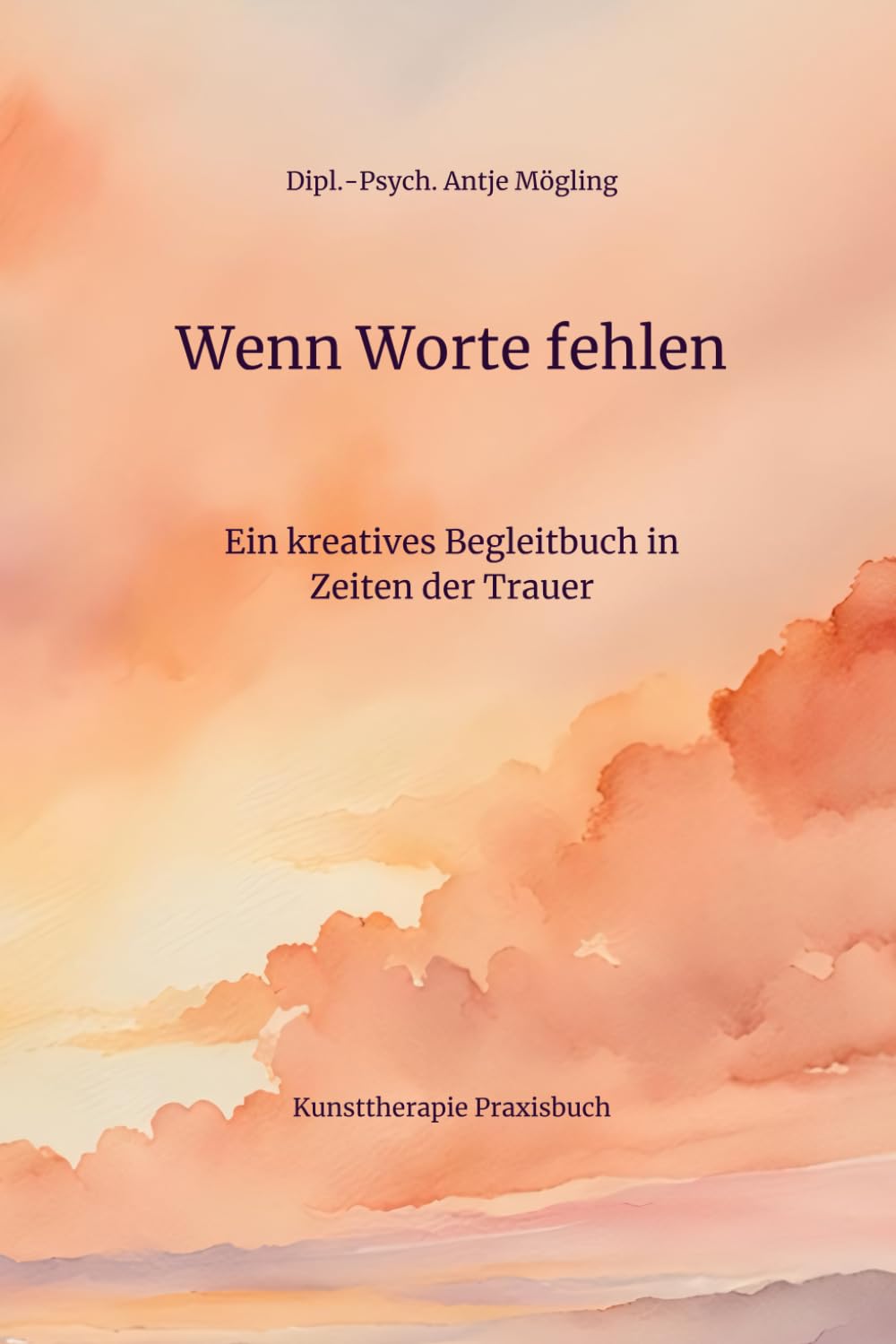 Wenn Worte fehlen - Ein kreatives Begleitbuch in Zeiten der Trauer: Kunsttherapie Praxisbuch Arts & Music