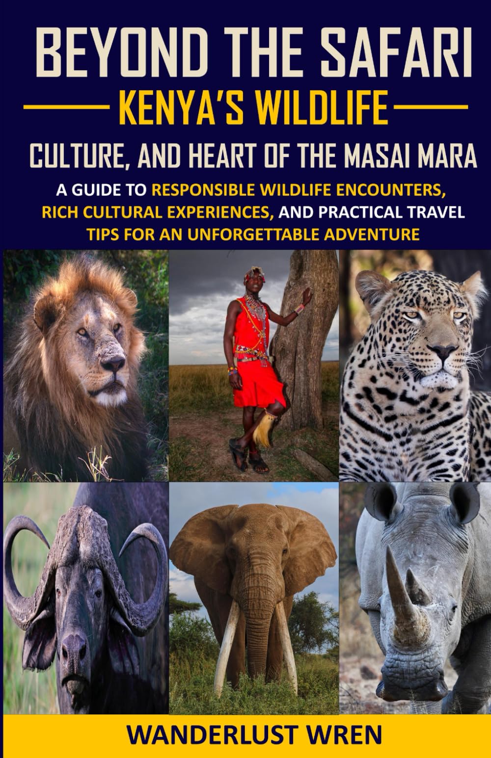 Beyond the Safari: Kenya’s Wildlife, Culture, and Heart of the Masai Mara: A Guide to Responsible Wildlife Encounters, Rich Cultural Experiences, and Practical Travel Tips for Kenya Travel Guides
