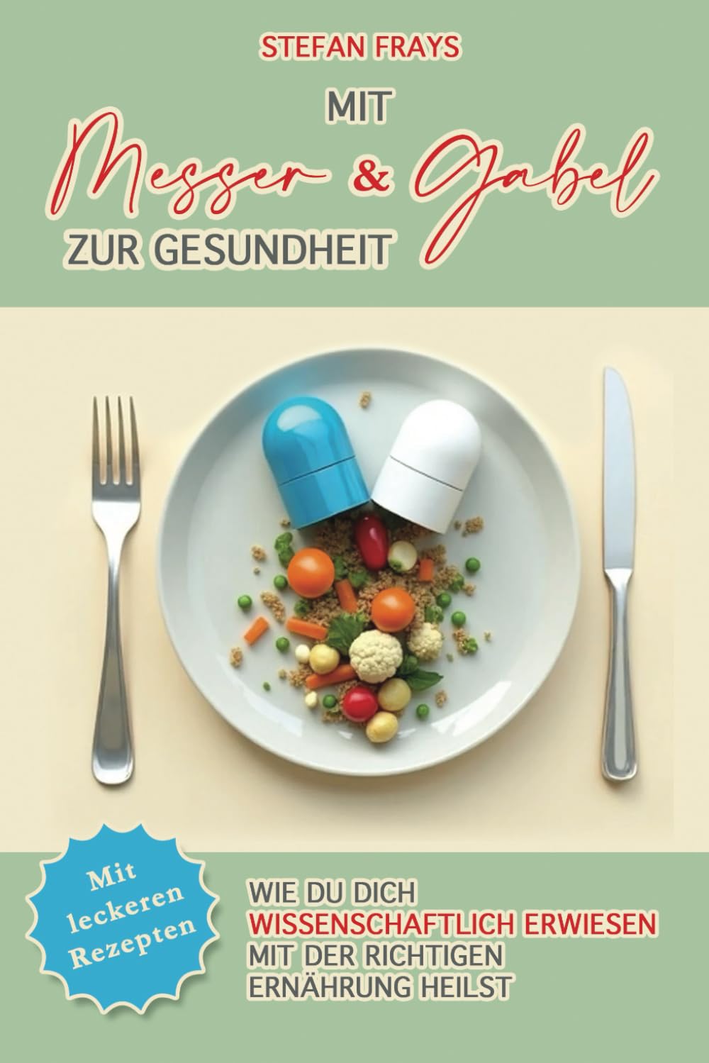 Mit Messer und Gabel zur Gesundheit: Wie du dich wissenschaftlich erwiesen mit der richtigen Ernährung heilst Health, Nutrition & Fitness