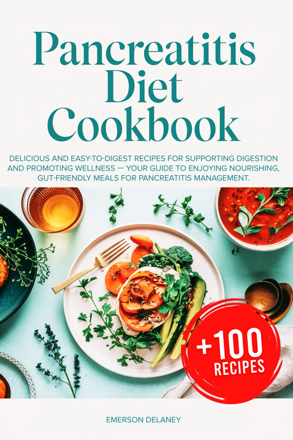 PANCREATITIS DIET COOKBOOK: Delicious and Easy-to-Digest Recipes for Supporting Digestion and Promoting Wellness — Your Guide to Enjoying Nourishing, Gut- Friendly Meals for Pancreatitis Management. Health, Nutrition & Fitness