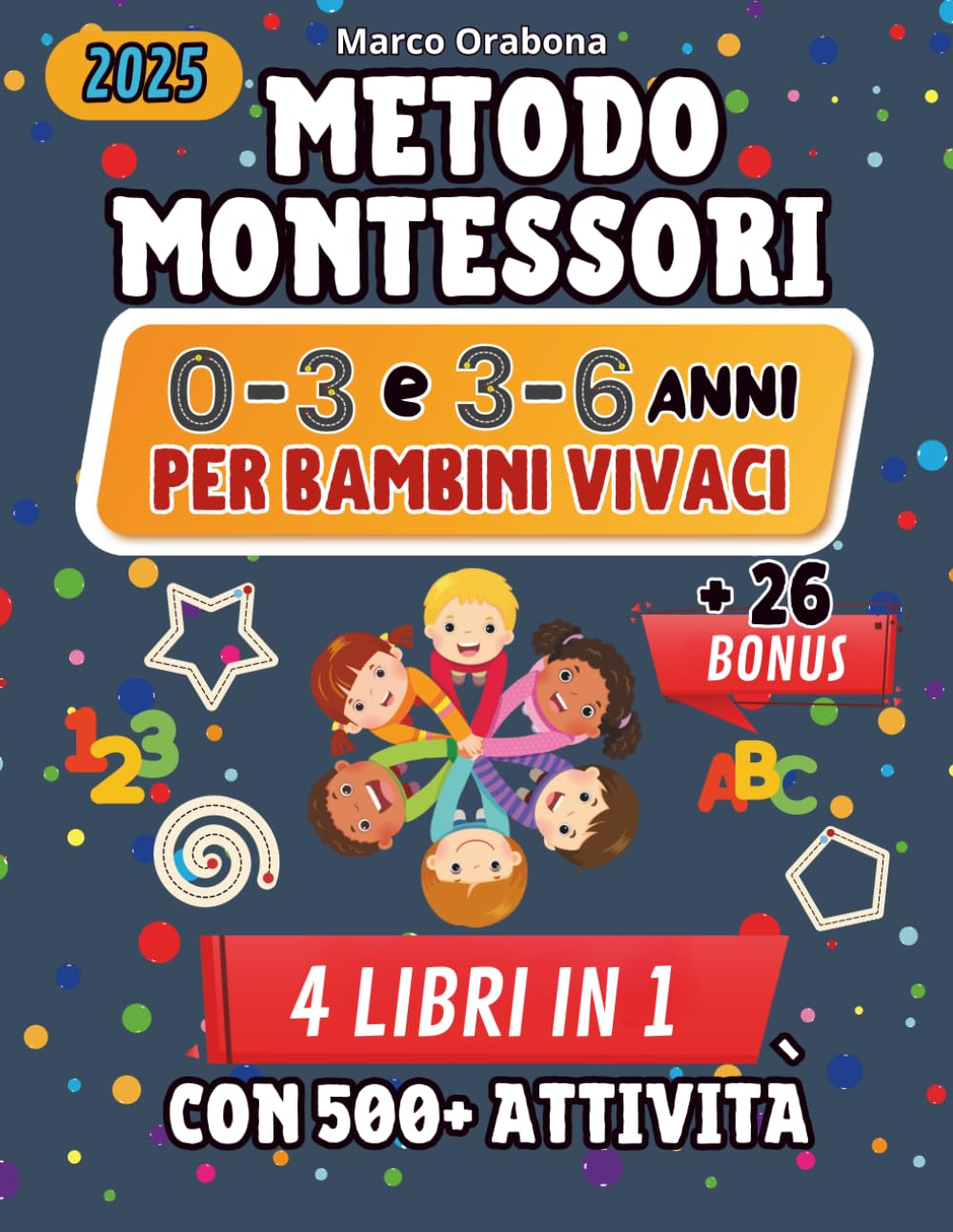 Metodo Montessori 0-3 e 3-6 anni per bambini vivaci 4 libri in 1 + 26 extra: Giochi in casa per educare alla libertà dei nostri piccoli con 500+ attività book