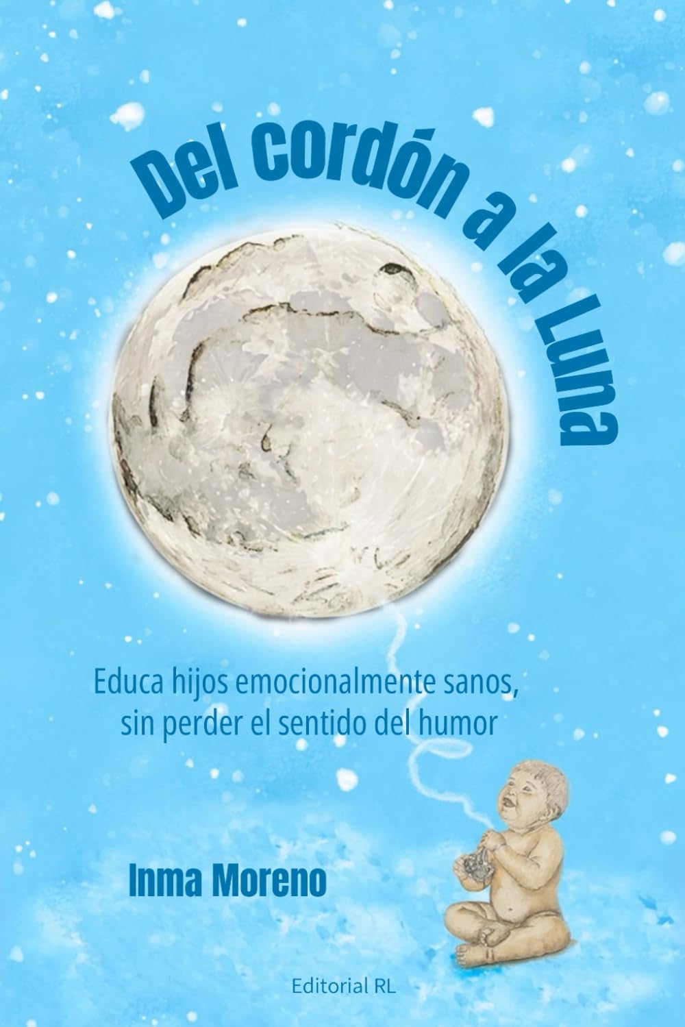 Del cordón a la Luna: Educa hijos emocionalmente sanos, sin perder el sentido del humor book