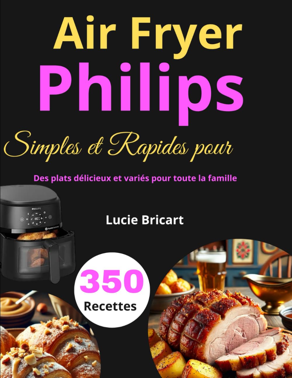 350 Recettes Simples et Rapides pour Air Fryer Philips: Des plats délicieux et variés pour toute la famille book