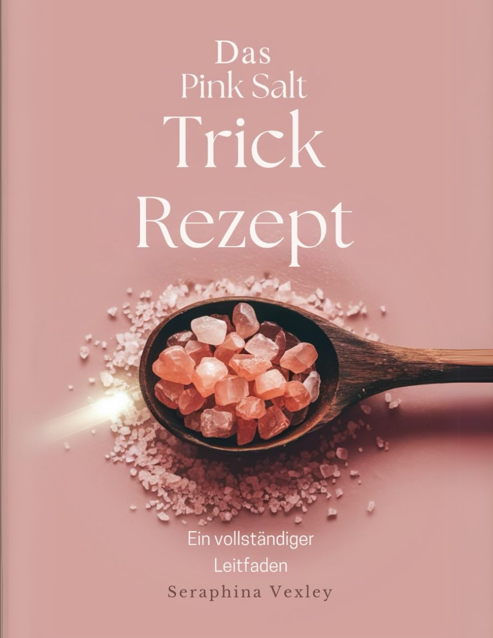 Das Pink Salt Trick Rezept: Ein vollständiger Leitfaden (Pink salt recipe diet, Band 3) Health, Nutrition & Fitness