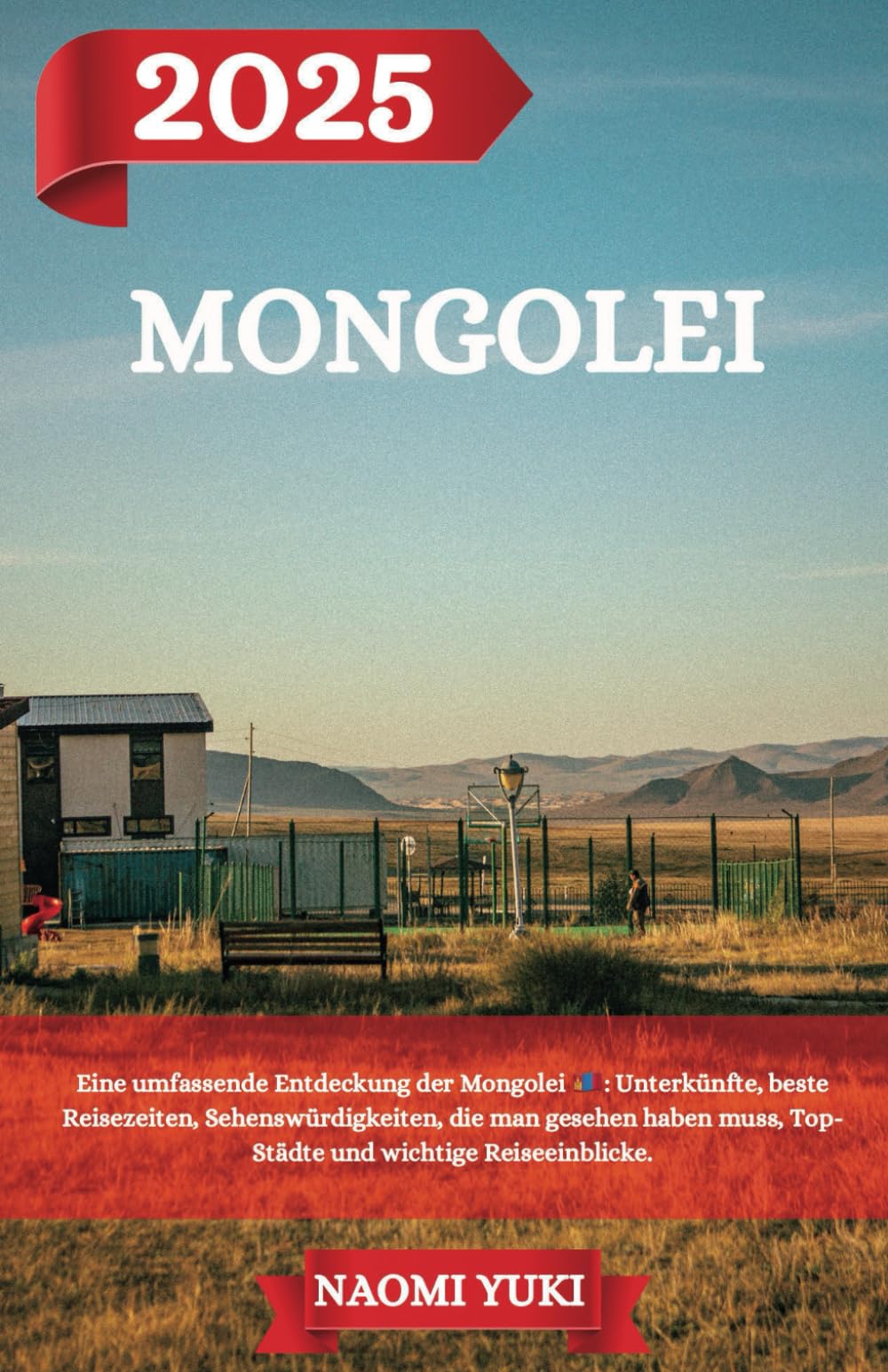 MONGOLEI REISEFÜHRER 2025: Eine umfassende Entdeckung der Mongolei : Unterkünfte, beste Reisezeiten, Sehenswürdigkeiten, die man gesehen haben muss, Top-Städte und wichtige Reiseeinblicke. Travel Guides