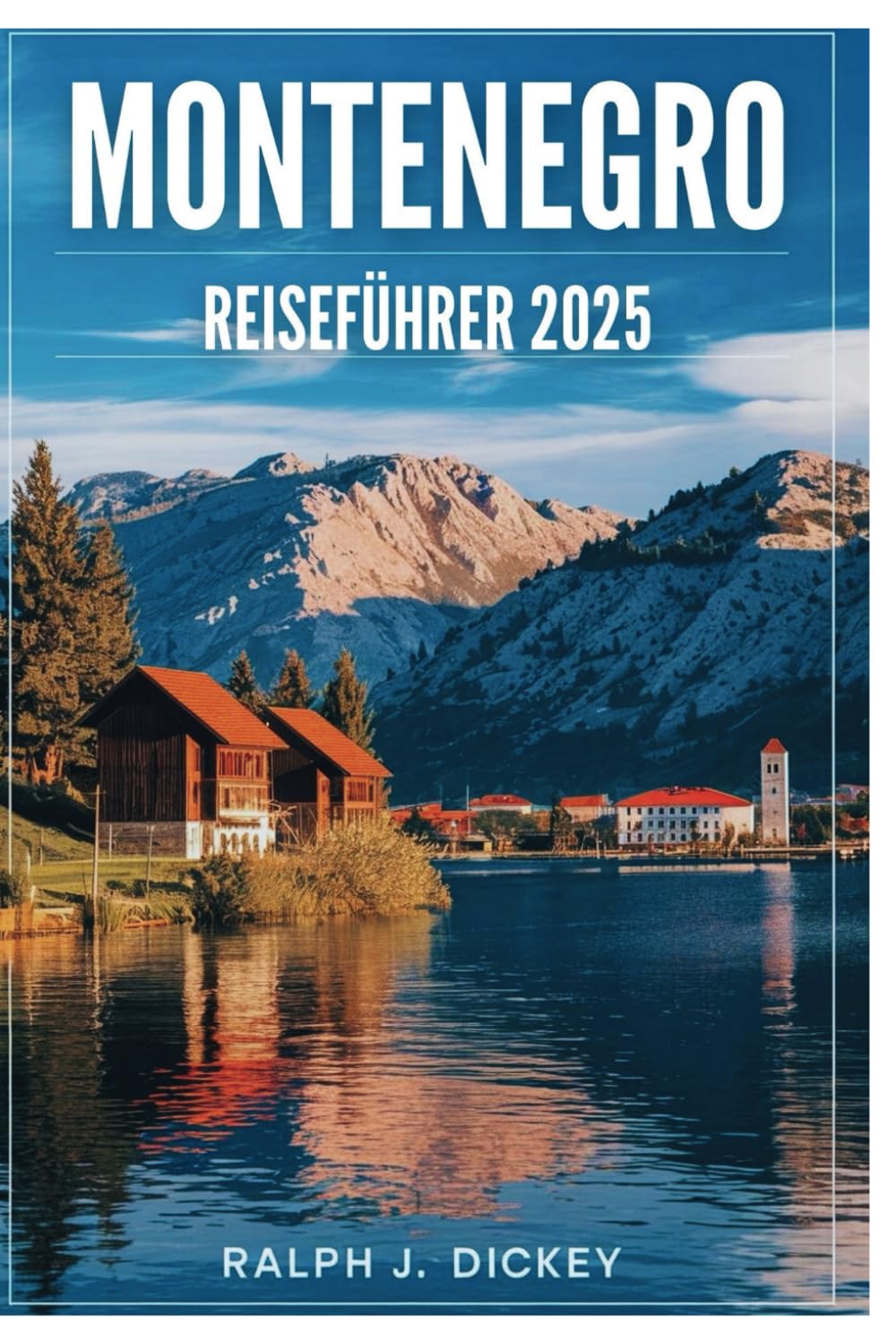 MONTENEGRO REISEFÜHRER 2025: Ihr ultimativer Weg zur Entdeckung verborgener Schätze der Natur Travel Guides