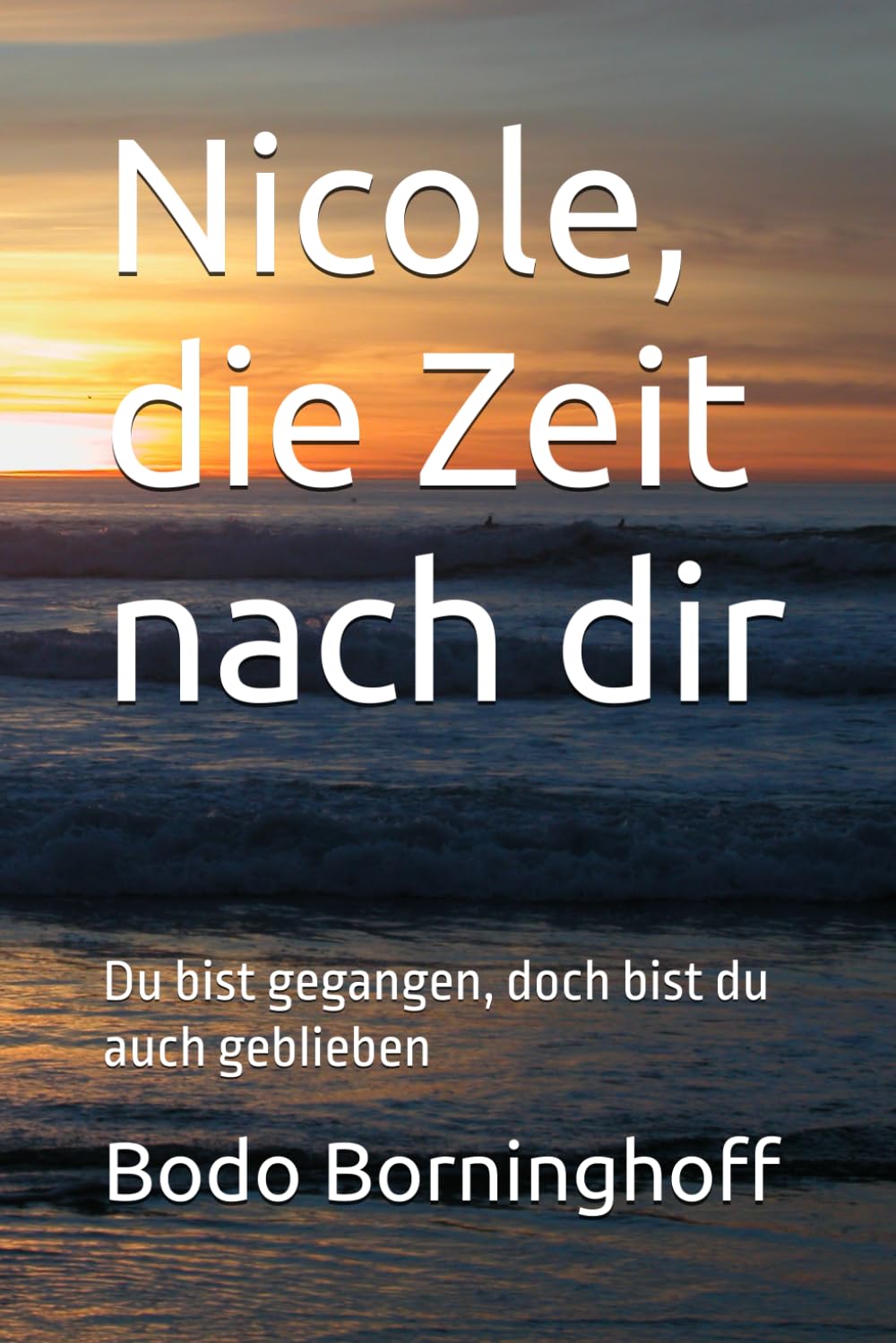 Nicole, die Zeit nach dir: Du bist gegangen, doch bist du auch geblieben Death & Mourning