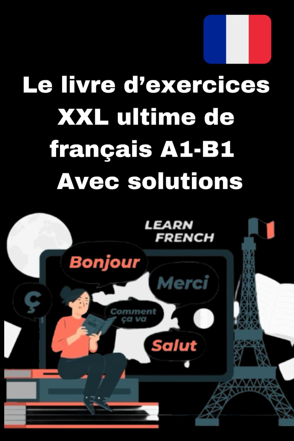 Le livre d’exercices XXL ultime de français A1-B1 – Avec solutions: Le guide complet pour apprendre le français efficacement – avec des exercices ... apprenants de niveau intermédiaire (A1-B1). book