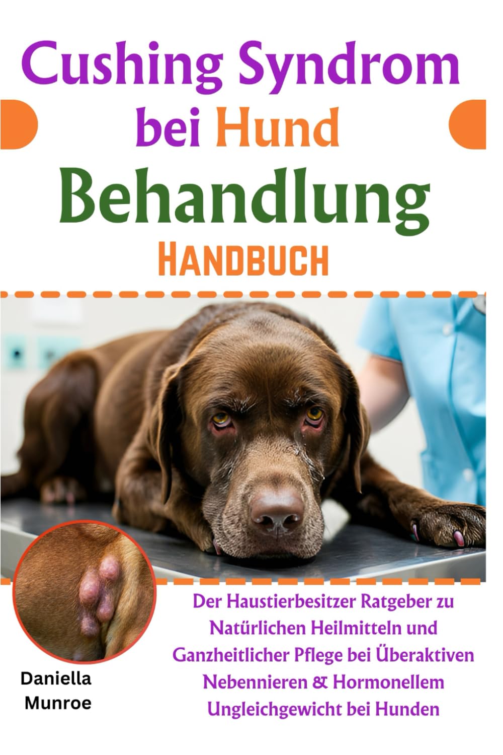 Cushing Syndrom bei Hund Behandlung Handbuch: Der Haustierbesitzer Ratgeber zu Natürlichen Heilmitteln und Ganzheitlicher Pflege bei Überaktiven Nebennieren & Hormonellem Ungleichgewicht bei Hunden Pets