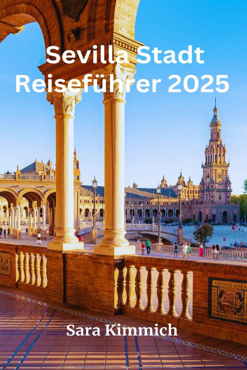 Reiseführer für die Stadt Sevilla 2025: Alles, was Sie wissen müssen: Entdecken Sie sehenswerte Sehenswürdigkeiten, Top-Unternehmungen, geführte Touren und preisgünstige Tipps! Learning & Reference