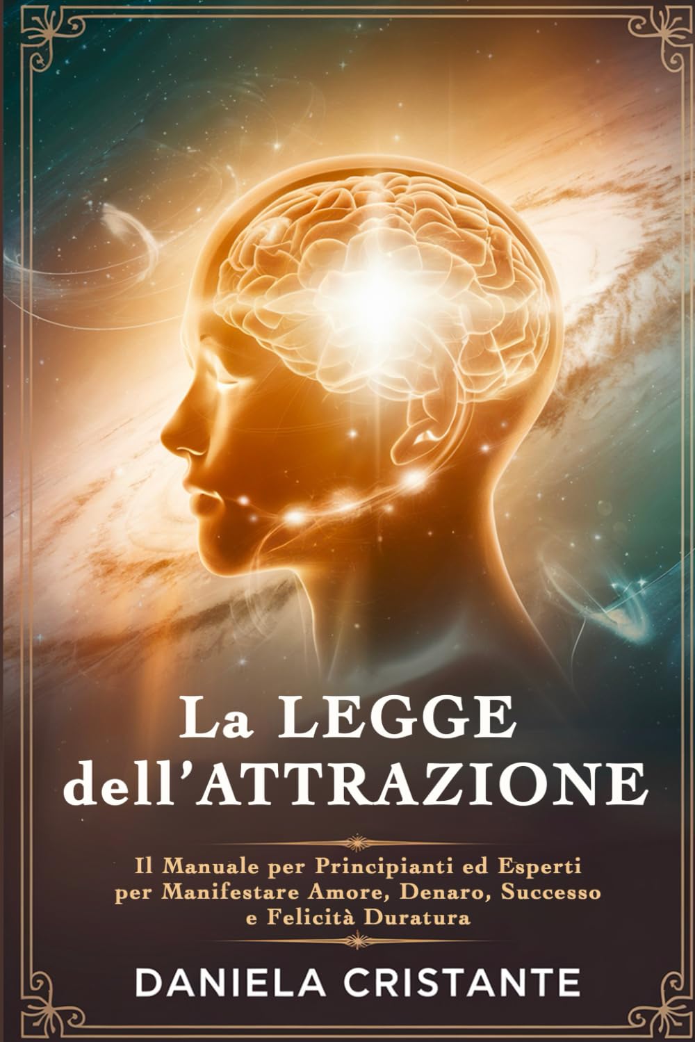 La Legge dell'Attrazione: Il Manuale per Principianti ed Esperti per Manifestare Amore, Denaro, Successo e Felicità Duratura book